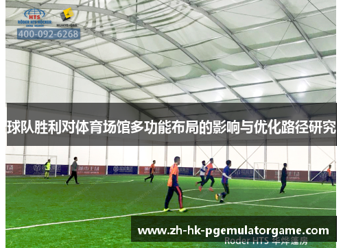 球队胜利对体育场馆多功能布局的影响与优化路径研究 球队胜利对体育场馆多功能布局的影响与优化路径研究