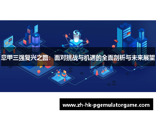 意甲三强复兴之路：面对挑战与机遇的全面剖析与未来展望