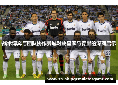 战术博弈与团队协作曼城对决皇家马德里的深刻启示