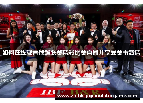 如何在线观看俄超联赛精彩比赛直播并享受赛事激情 如何在线观看俄超联赛精彩比赛直播并享受赛事激情