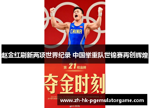 赵金红刷新两项世界纪录 中国举重队世锦赛再创辉煌 赵金红刷新两项世界纪录 中国举重队世锦赛再创辉煌
