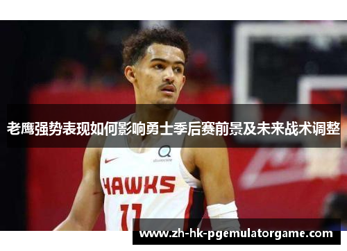 老鹰强势表现如何影响勇士季后赛前景及未来战术调整