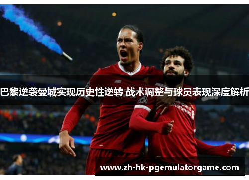 巴黎逆袭曼城实现历史性逆转 战术调整与球员表现深度解析