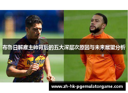 布鲁日解雇主帅背后的五大深层次原因与未来展望分析