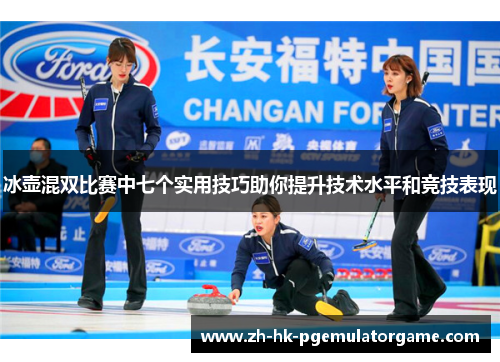 冰壶混双比赛中七个实用技巧助你提升技术水平和竞技表现