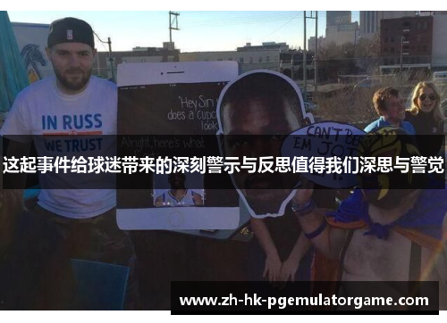 这起事件给球迷带来的深刻警示与反思值得我们深思与警觉
