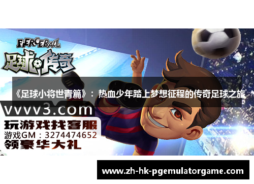 《足球小将世青篇》：热血少年踏上梦想征程的传奇足球之旅
