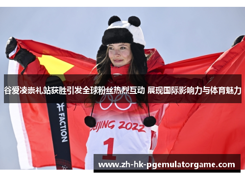 谷爱凌崇礼站获胜引发全球粉丝热烈互动 展现国际影响力与体育魅力