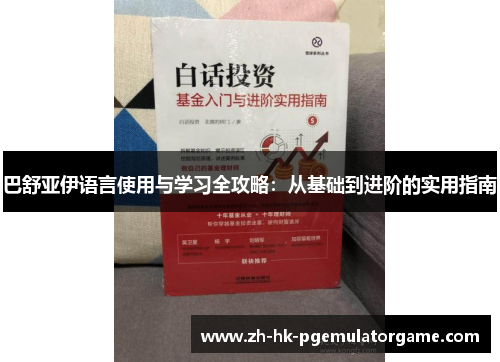 巴舒亚伊语言使用与学习全攻略：从基础到进阶的实用指南