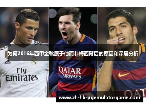 为何2016年西甲金靴属于他而非梅西背后的原因和深层分析