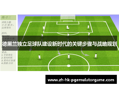 德黑兰独立足球队建设新时代的关键步骤与战略规划