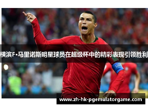横滨F·马里诺斯明星球员在超级杯中的精彩表现引领胜利